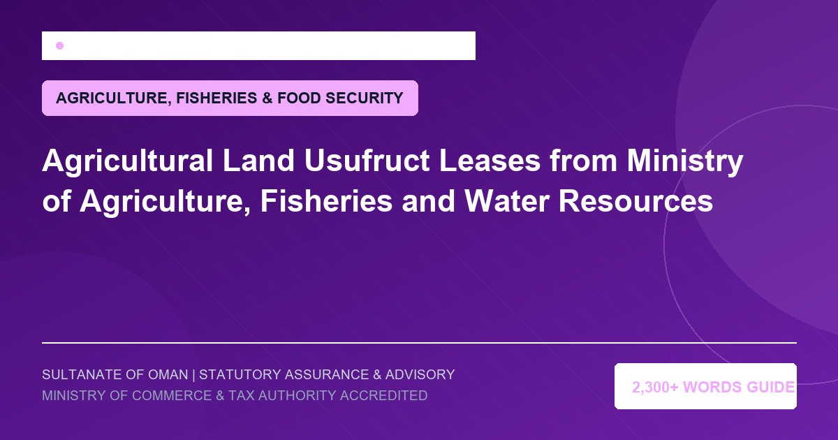 Agricultural Land Usufruct Leases from Ministry of Agriculture, Fisheries and Water Resources - Muscat Auditing and Accounting Services Oman