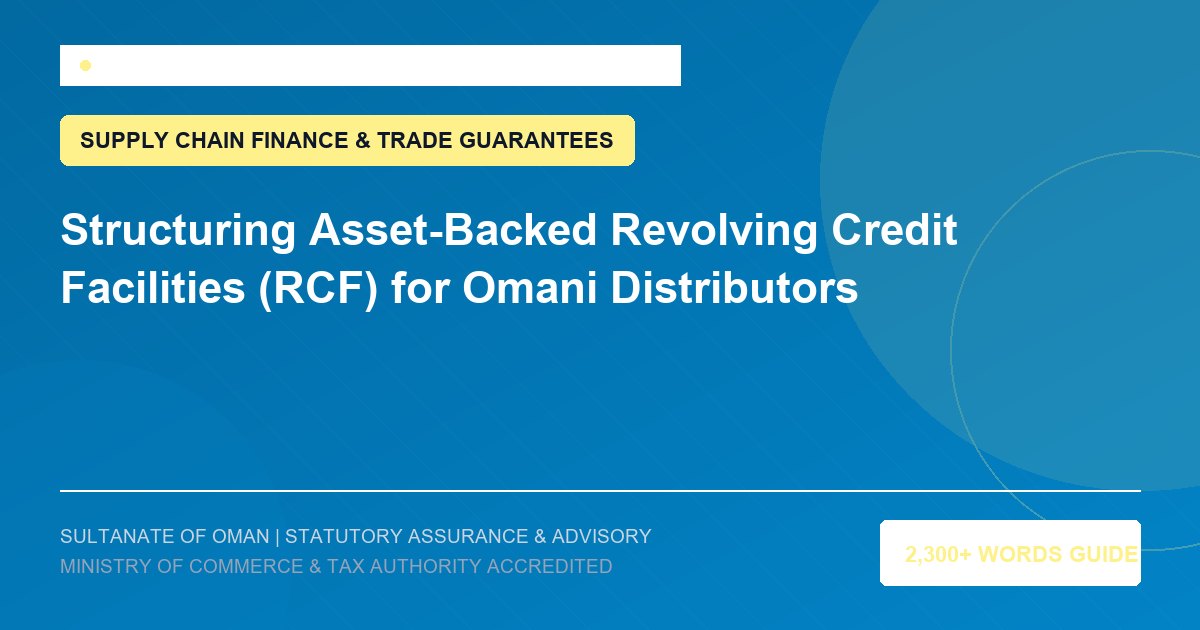 Structuring Asset-Backed Revolving Credit Facilities (RCF) for Omani Distributors - Muscat Auditing and Accounting Services Oman
