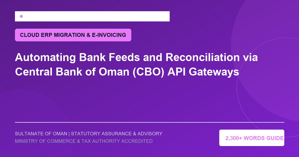 Automating Bank Feeds and Reconciliation via Central Bank of Oman (CBO) API Gateways - Muscat Auditing and Accounting Services Oman