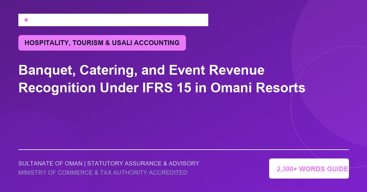 Banquet, Catering, and Event Revenue Recognition Under IFRS 15 in Omani Resorts - Muscat Auditing and Accounting Services Oman