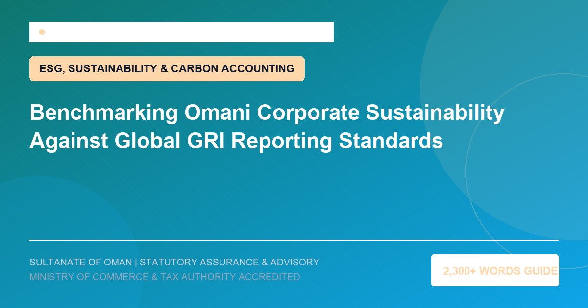 Benchmarking Omani Corporate Sustainability Against Global GRI Reporting Standards - Muscat Auditing and Accounting Services Oman