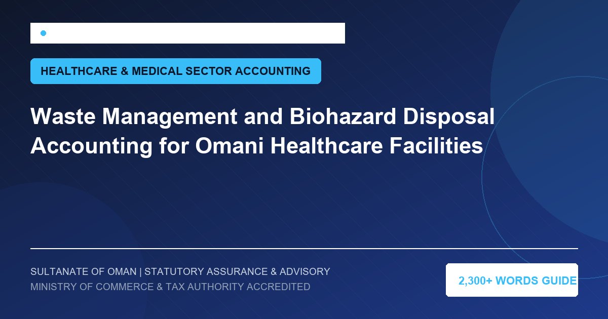 Waste Management and Biohazard Disposal Accounting for Omani Healthcare Facilities - Muscat Auditing and Accounting Services Oman