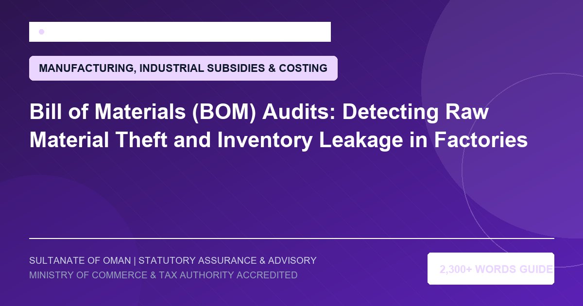 Bill of Materials (BOM) Audits: Detecting Raw Material Theft and Inventory Leakage in Factories - Muscat Auditing and Accounting Services Oman