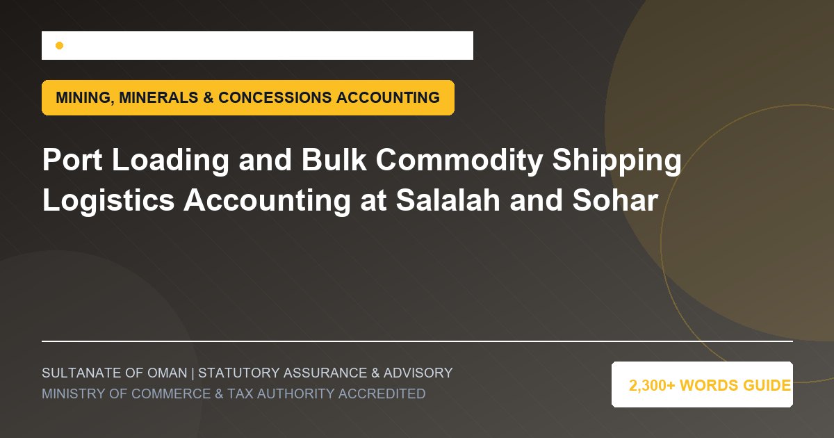 Port Loading and Bulk Commodity Shipping Logistics Accounting at Salalah and Sohar - Muscat Auditing and Accounting Services Oman