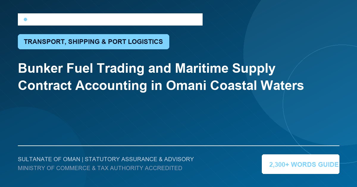 Bunker Fuel Trading and Maritime Supply Contract Accounting in Omani Coastal Waters - Muscat Auditing and Accounting Services Oman