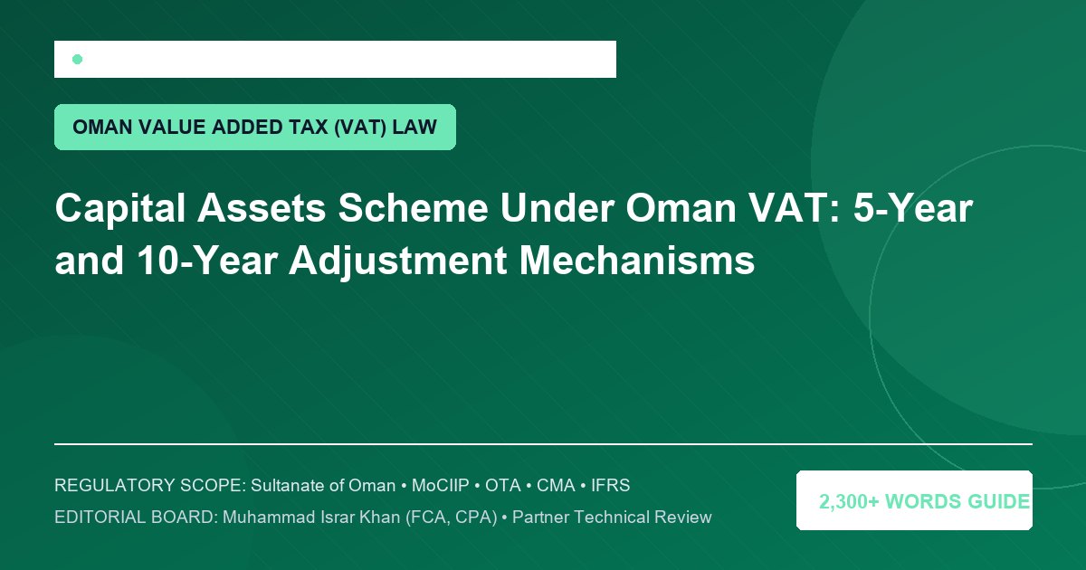 Capital Assets Scheme Under Oman VAT: 5-Year and 10-Year Adjustment Mechanisms - Muscat Auditing & Accounting Services Oman