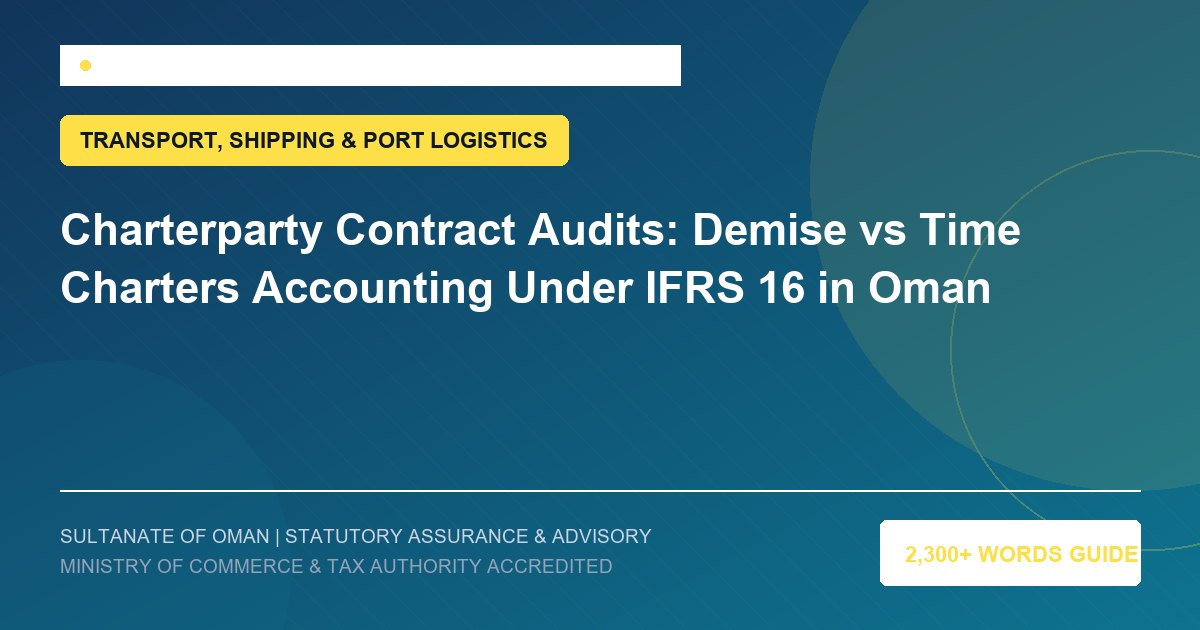 Charterparty Contract Audits: Demise vs Time Charters Accounting Under IFRS 16 in Oman - Muscat Auditing and Accounting Services Oman