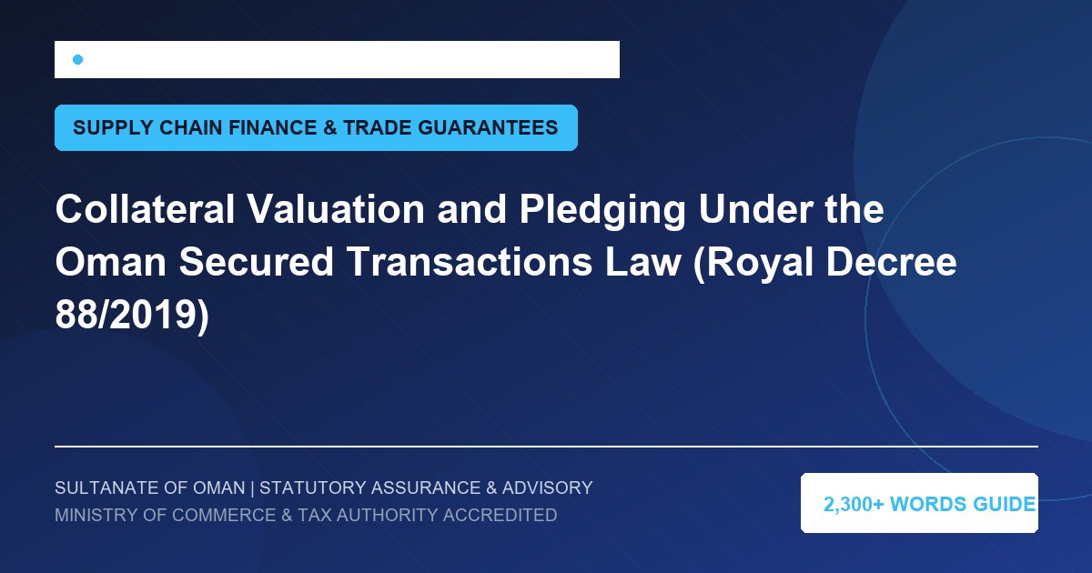 Collateral Valuation and Pledging Under the Oman Secured Transactions Law (Royal Decree 88/2019) - Muscat Auditing and Accounting Services Oman