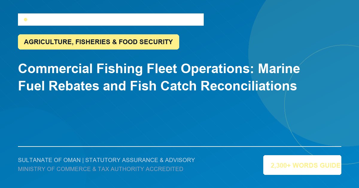 Commercial Fishing Fleet Operations: Marine Fuel Rebates and Fish Catch Reconciliations - Muscat Auditing and Accounting Services Oman