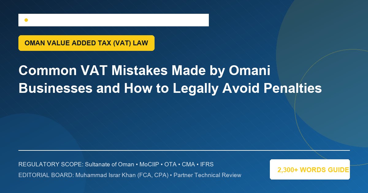 Common VAT Mistakes Made by Omani Businesses and How to Legally Avoid Penalties - Muscat Auditing & Accounting Services Oman