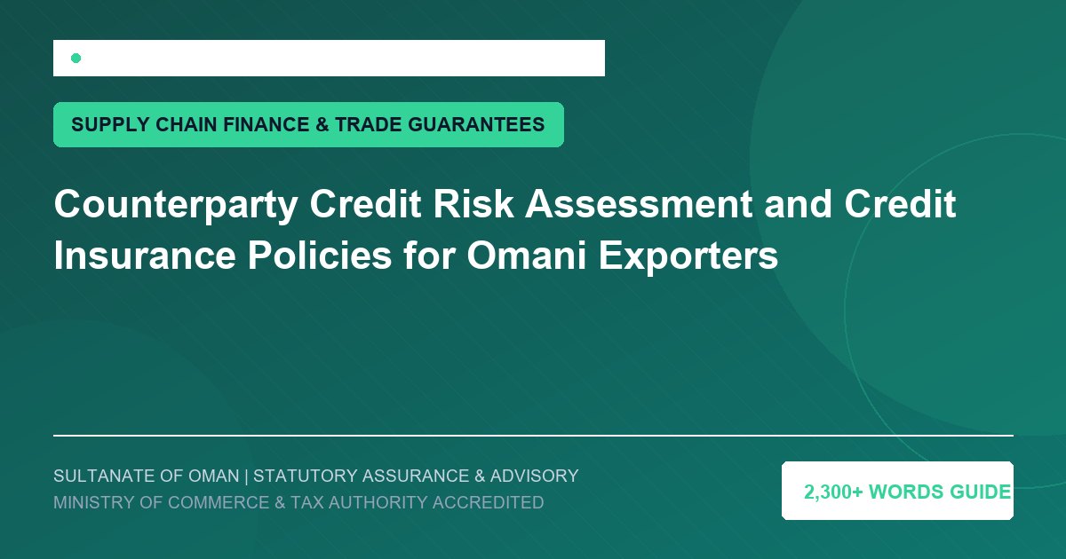Counterparty Credit Risk Assessment and Credit Insurance Policies for Omani Exporters - Muscat Auditing and Accounting Services Oman