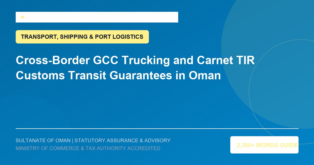 Cross-Border GCC Trucking and Carnet TIR Customs Transit Guarantees in Oman - Muscat Auditing and Accounting Services Oman