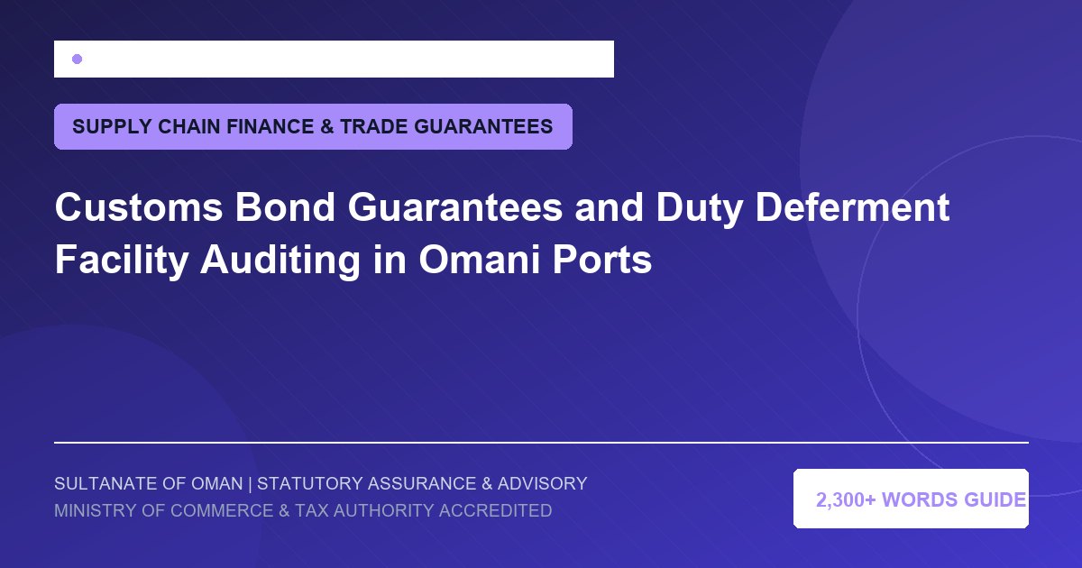 Customs Bond Guarantees and Duty Deferment Facility Auditing in Omani Ports - Muscat Auditing and Accounting Services Oman