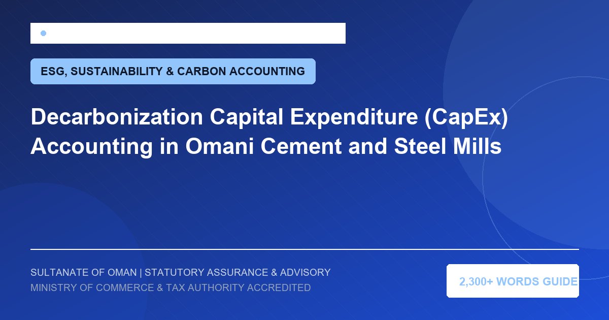 Decarbonization Capital Expenditure (CapEx) Accounting in Omani Cement and Steel Mills - Muscat Auditing and Accounting Services Oman