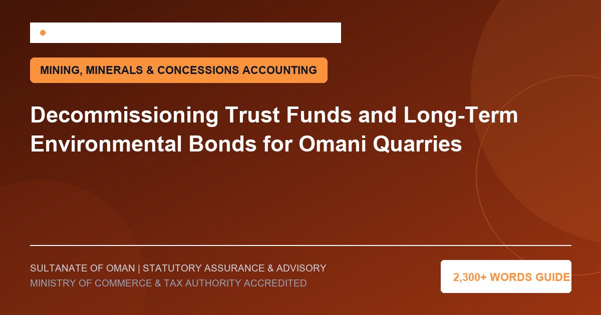Decommissioning Trust Funds and Long-Term Environmental Bonds for Omani Quarries - Muscat Auditing and Accounting Services Oman