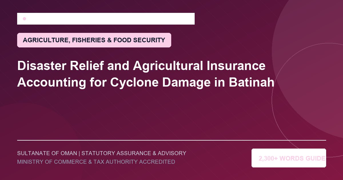 Disaster Relief and Agricultural Insurance Accounting for Cyclone Damage in Batinah - Muscat Auditing and Accounting Services Oman