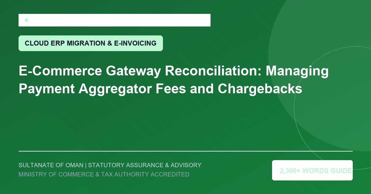 E-Commerce Gateway Reconciliation: Managing Payment Aggregator Fees and Chargebacks - Muscat Auditing and Accounting Services Oman