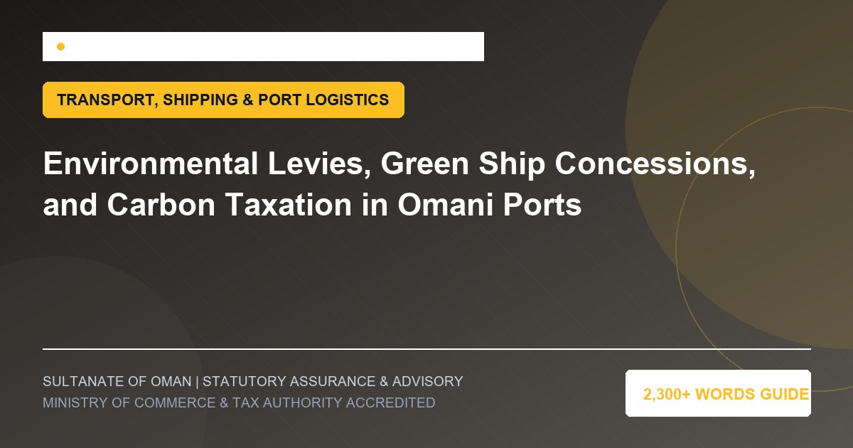 Environmental Levies, Green Ship Concessions, and Carbon Taxation in Omani Ports - Muscat Auditing and Accounting Services Oman