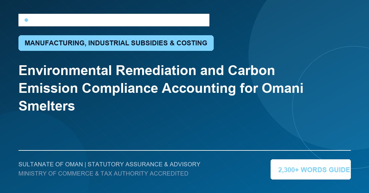 Environmental Remediation and Carbon Emission Compliance Accounting for Omani Smelters - Muscat Auditing and Accounting Services Oman