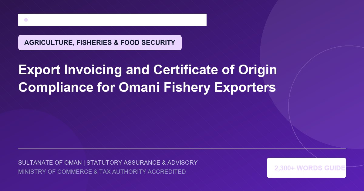 Export Invoicing and Certificate of Origin Compliance for Omani Fishery Exporters - Muscat Auditing and Accounting Services Oman