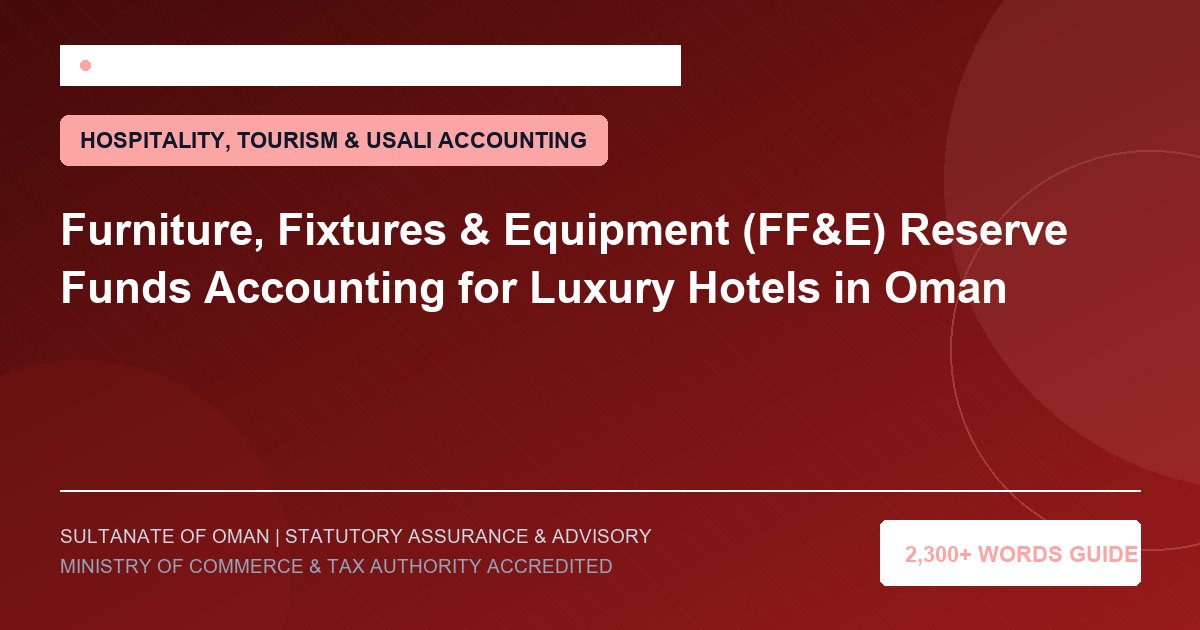 Furniture, Fixtures & Equipment (FF&E) Reserve Funds Accounting for Luxury Hotels in Oman - Muscat Auditing and Accounting Services Oman