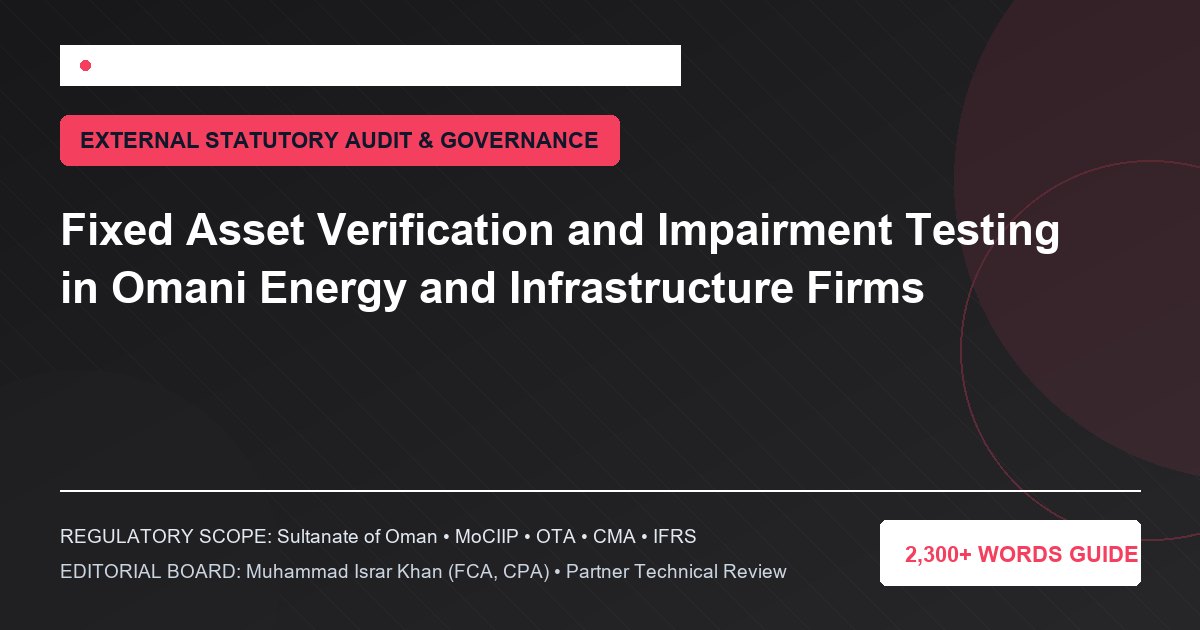 Fixed Asset Verification and Impairment Testing in Omani Energy and Infrastructure Firms - Muscat Auditing & Accounting Services Oman