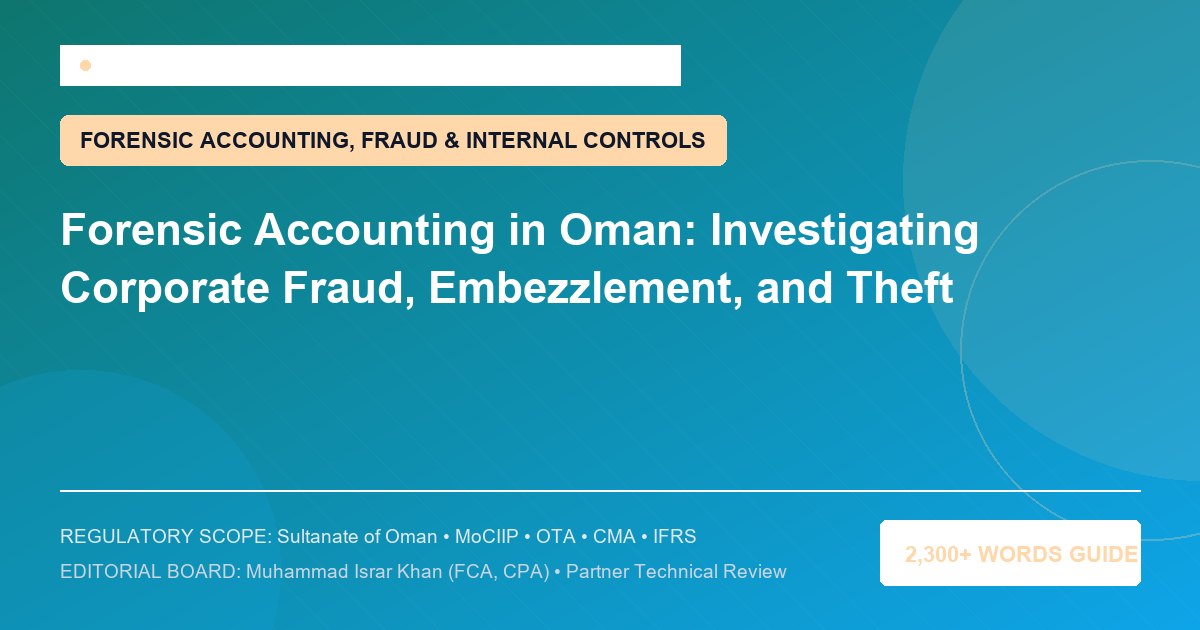 Forensic Accounting in Oman: Investigating Corporate Fraud, Embezzlement, and Theft - Muscat Auditing & Accounting Services Oman