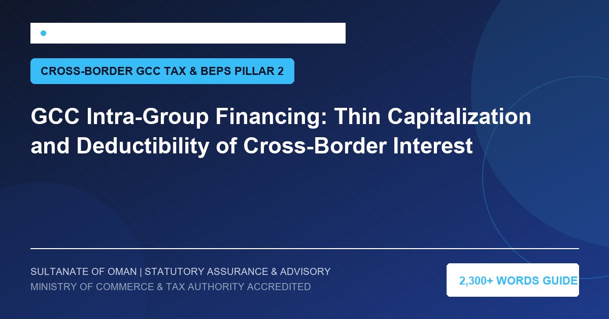GCC Intra-Group Financing: Thin Capitalization and Deductibility of Cross-Border Interest - Muscat Auditing and Accounting Services Oman