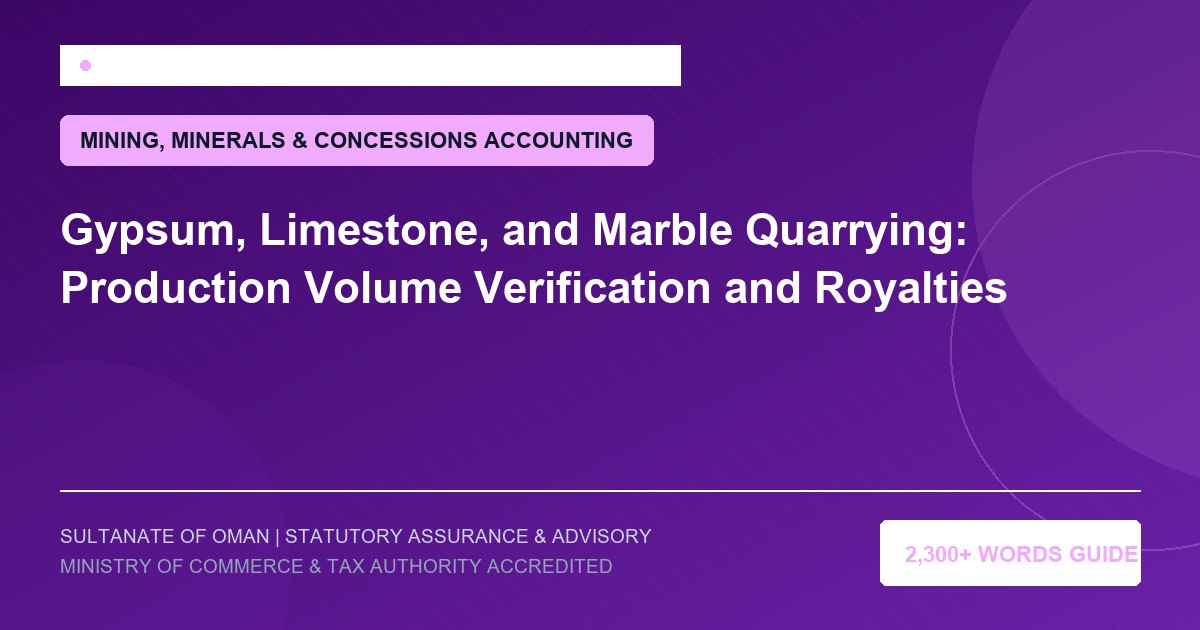 Gypsum, Limestone, and Marble Quarrying: Production Volume Verification and Royalties - Muscat Auditing and Accounting Services Oman