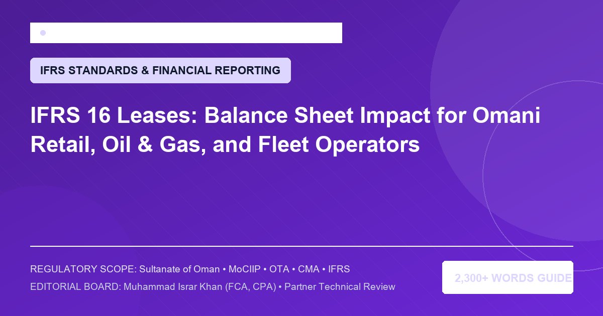 IFRS 16 Leases: Balance Sheet Impact for Omani Retail, Oil & Gas, and Fleet Operators - Muscat Auditing & Accounting Services Oman