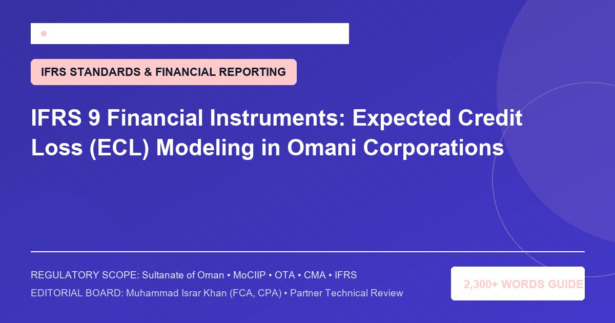 IFRS 9 Financial Instruments: Expected Credit Loss (ECL) Modeling in Omani Corporations - Muscat Auditing & Accounting Services Oman