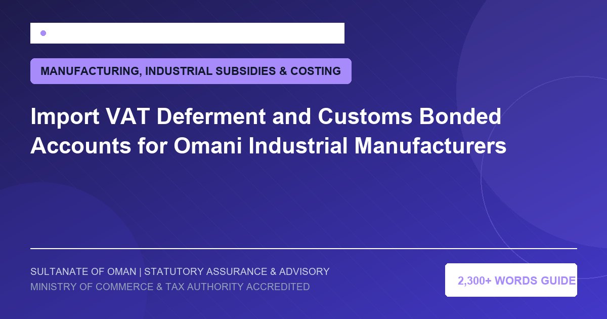 Import VAT Deferment and Customs Bonded Accounts for Omani Industrial Manufacturers - Muscat Auditing and Accounting Services Oman