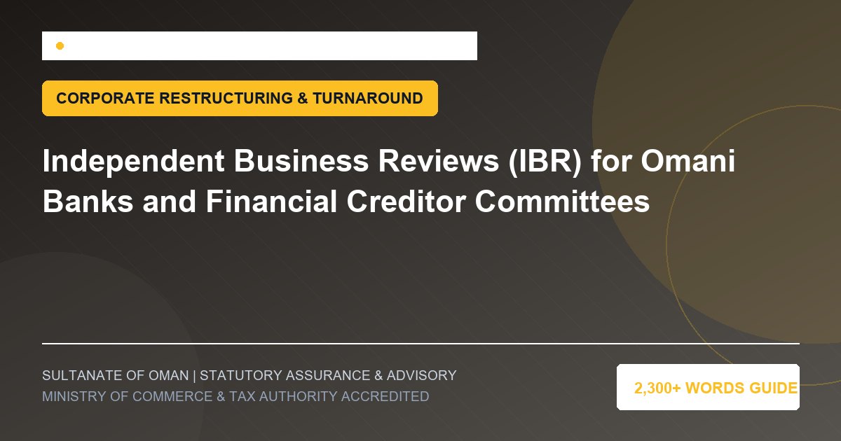Independent Business Reviews (IBR) for Omani Banks and Financial Creditor Committees - Muscat Auditing and Accounting Services Oman
