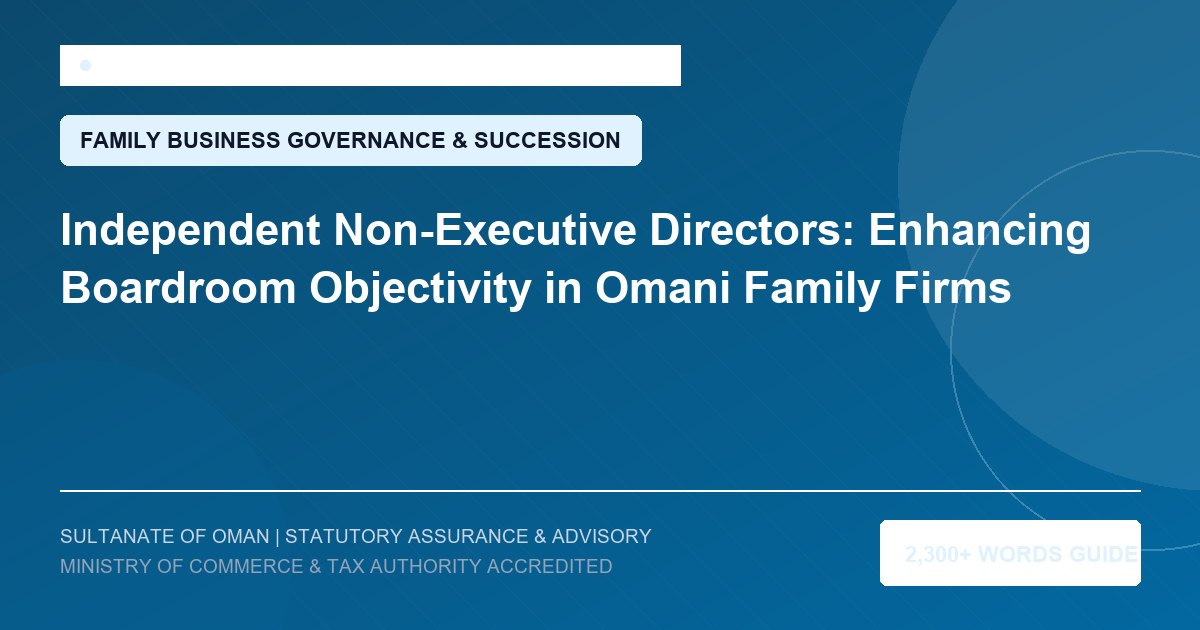 Independent Non-Executive Directors: Enhancing Boardroom Objectivity in Omani Family Firms - Muscat Auditing and Accounting Services Oman