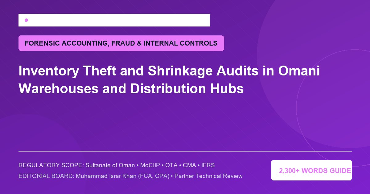 Inventory Theft and Shrinkage Audits in Omani Warehouses and Distribution Hubs - Muscat Auditing & Accounting Services Oman