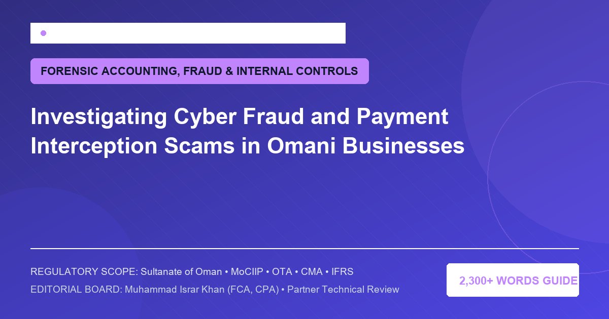 Investigating Cyber Fraud and Payment Interception Scams in Omani Businesses - Muscat Auditing & Accounting Services Oman