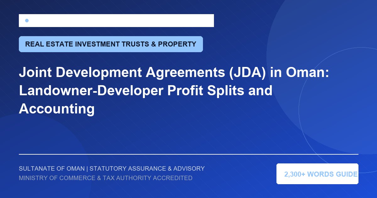 Joint Development Agreements (JDA) in Oman: Landowner-Developer Profit Splits and Accounting - Muscat Auditing and Accounting Services Oman