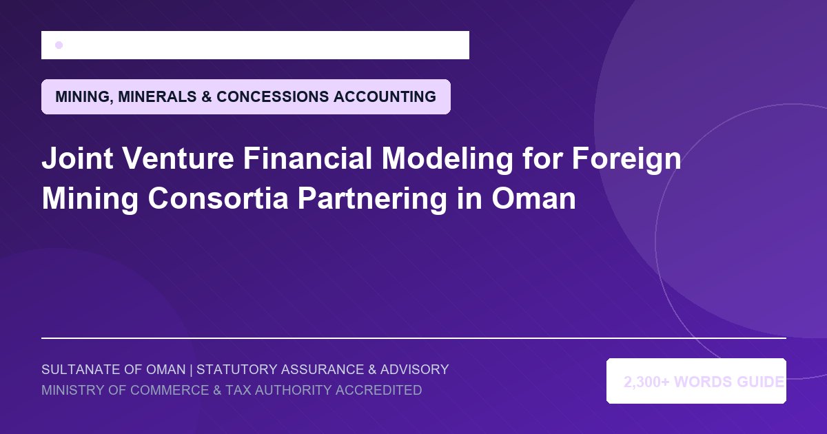 Joint Venture Financial Modeling for Foreign Mining Consortia Partnering in Oman - Muscat Auditing and Accounting Services Oman