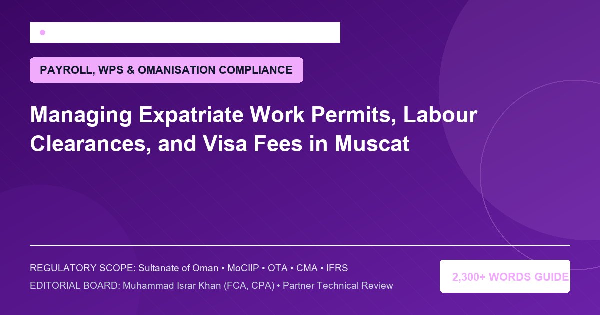 Managing Expatriate Work Permits, Labour Clearances, and Visa Fees in Muscat - Muscat Auditing & Accounting Services Oman