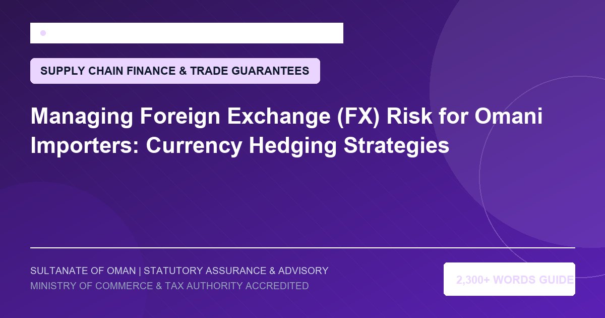 Managing Foreign Exchange (FX) Risk for Omani Importers: Currency Hedging Strategies - Muscat Auditing and Accounting Services Oman