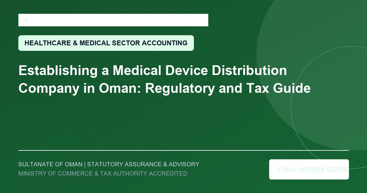 Establishing a Medical Device Distribution Company in Oman: Regulatory and Tax Guide - Muscat Auditing and Accounting Services Oman