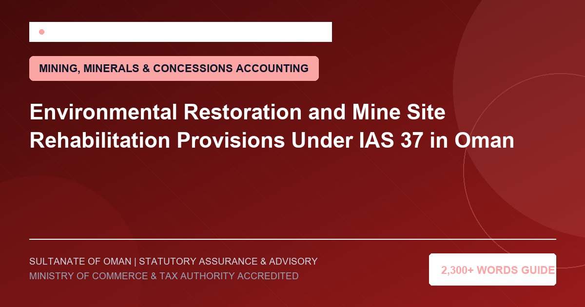 Environmental Restoration and Mine Site Rehabilitation Provisions Under IAS 37 in Oman - Muscat Auditing and Accounting Services Oman
