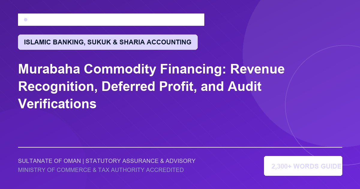 Murabaha Commodity Financing: Revenue Recognition, Deferred Profit, and Audit Verifications - Muscat Auditing and Accounting Services Oman