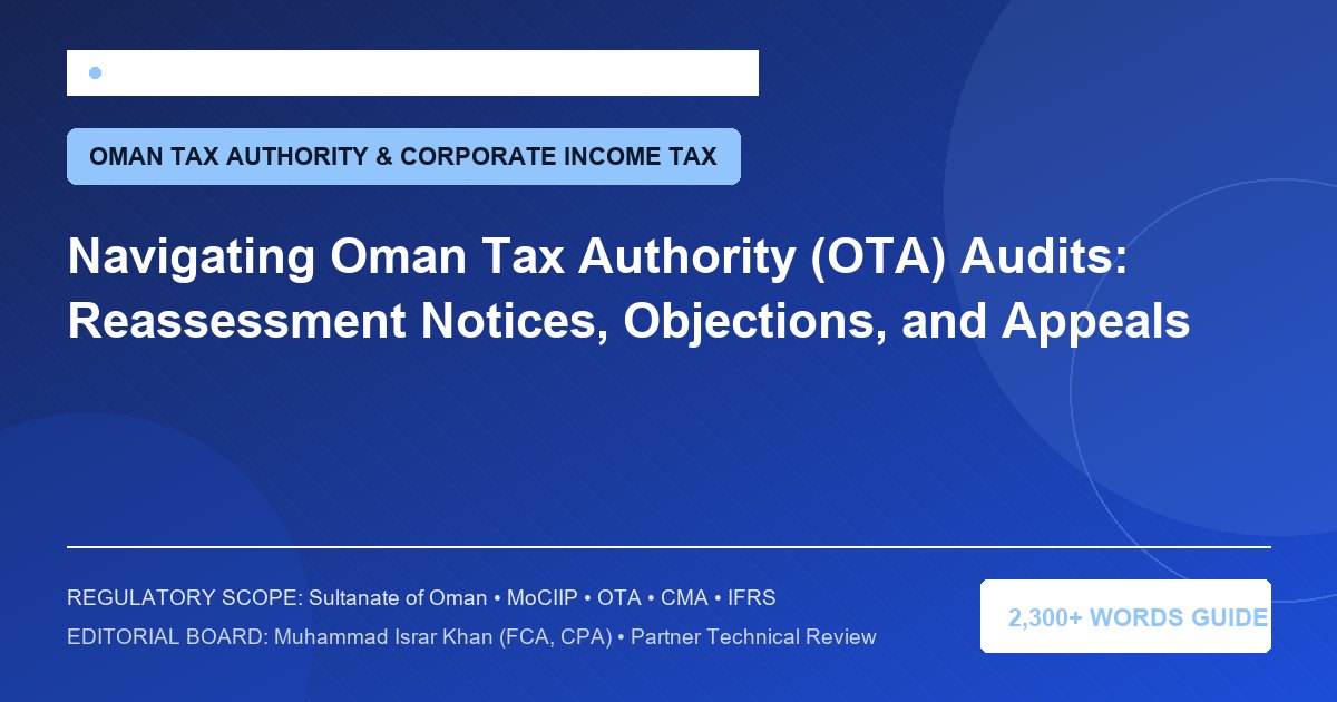 Navigating Oman Tax Authority (OTA) Audits: Reassessment Notices, Objections, and Appeals - Muscat Auditing & Accounting Services Oman