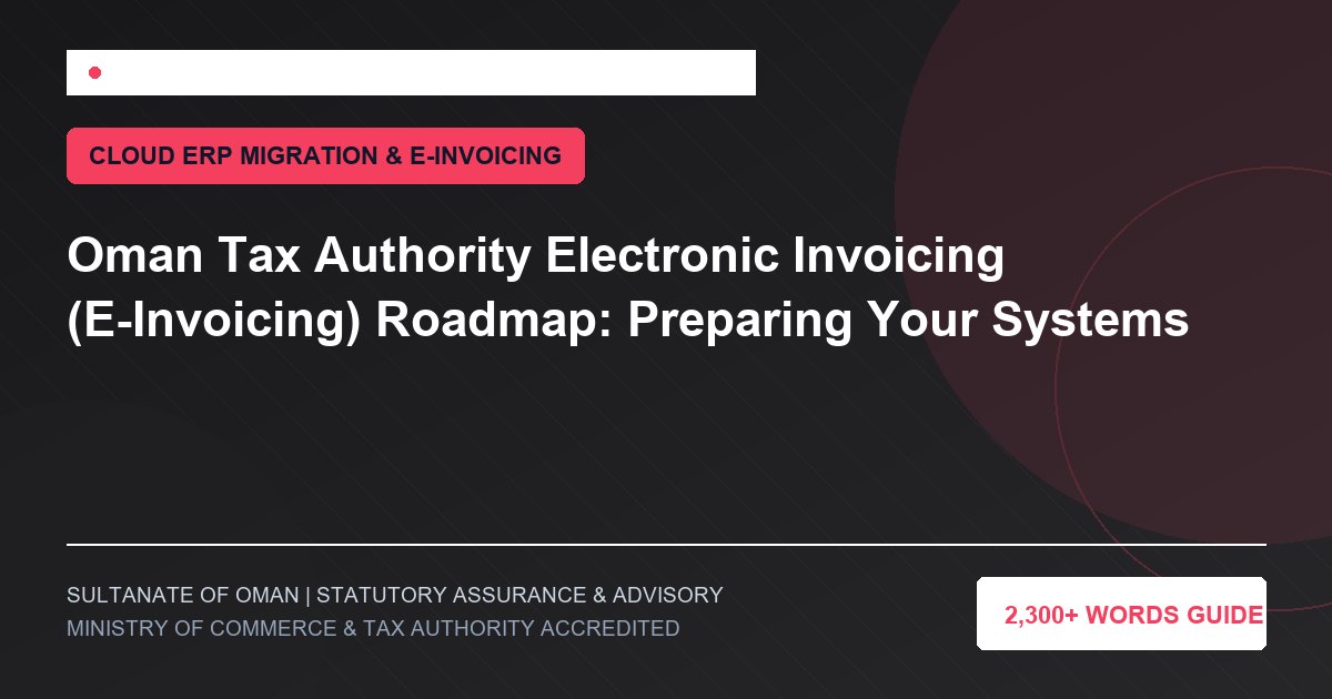 Oman Tax Authority Electronic Invoicing (E-Invoicing) Roadmap: Preparing Your Systems - Muscat Auditing and Accounting Services Oman