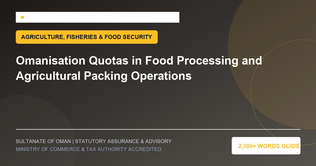Omanisation Quotas in Food Processing and Agricultural Packing Operations - Muscat Auditing and Accounting Services Oman