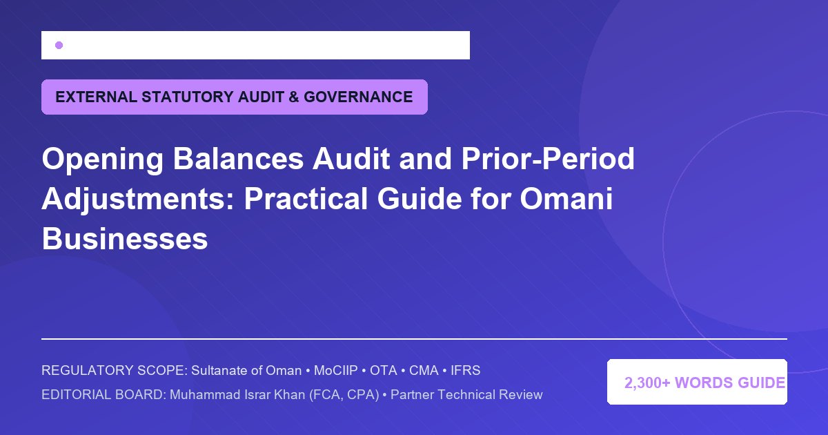 Opening Balances Audit and Prior-Period Adjustments: Practical Guide for Omani Businesses - Muscat Auditing & Accounting Services Oman