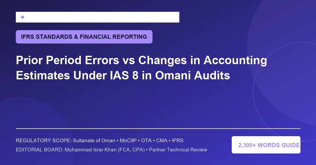 Prior Period Errors vs Changes in Accounting Estimates Under IAS 8 in Omani Audits - Muscat Auditing & Accounting Services Oman