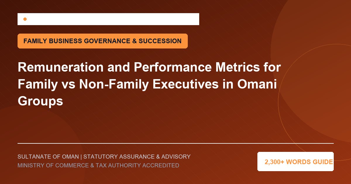 Remuneration and Performance Metrics for Family vs Non-Family Executives in Omani Groups - Muscat Auditing and Accounting Services Oman