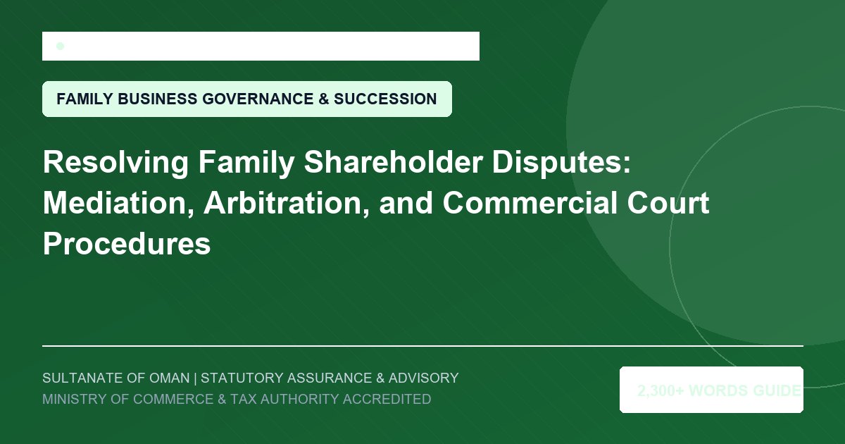 Resolving Family Shareholder Disputes: Mediation, Arbitration, and Commercial Court Procedures - Muscat Auditing and Accounting Services Oman